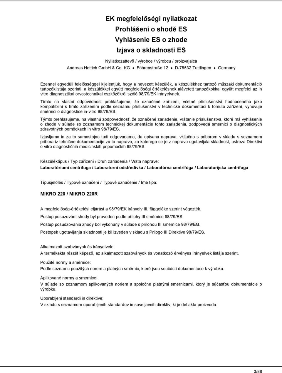 együtt megfelelőségi értékelésnek alávetett tartozékokkal együtt megfelel az in vitro diagnosztikai orvostechnikai eszközökről szóló 98/79/EK irányelvnek.