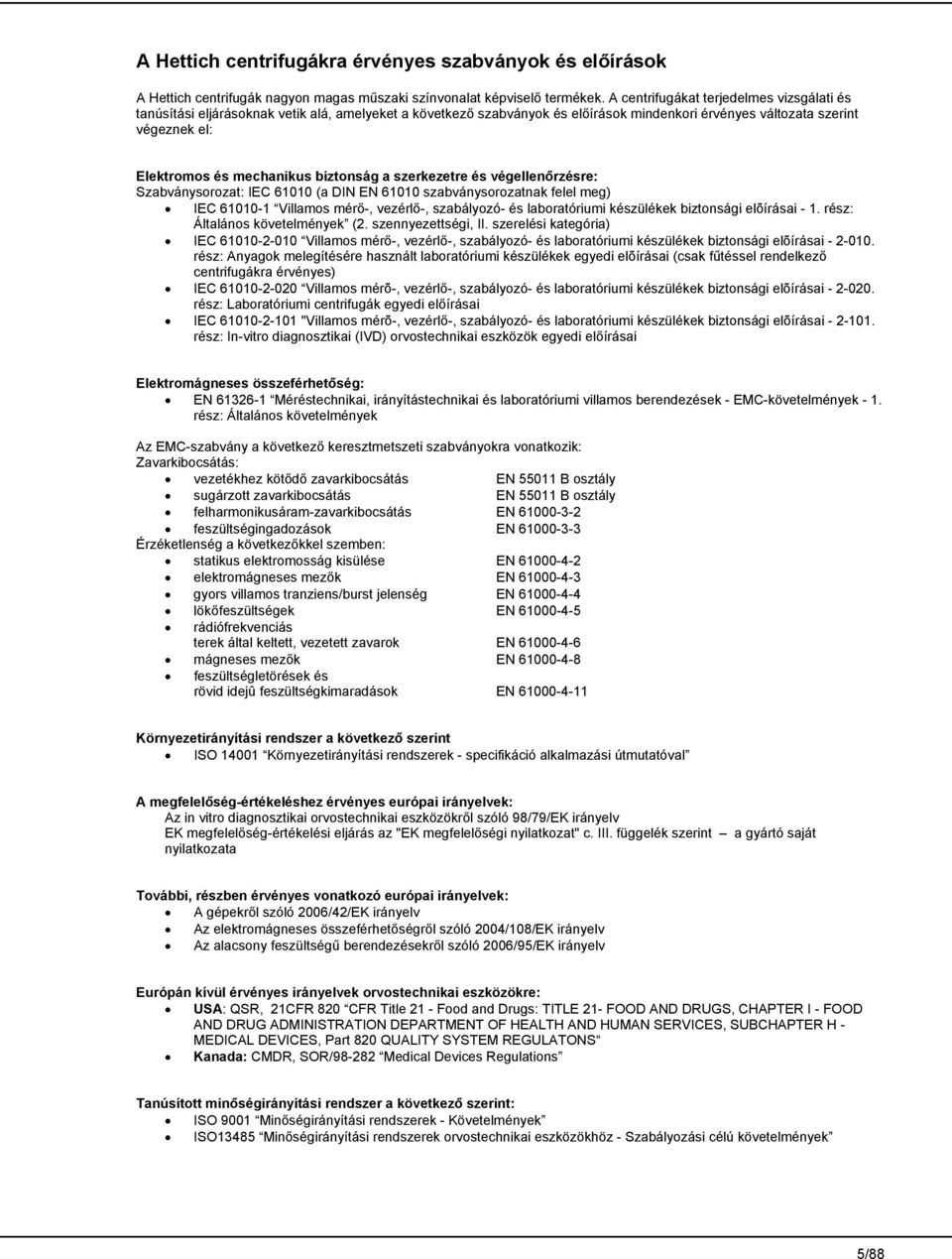 biztonság a szerkezetre és végellenőrzésre: Szabványsorozat: IEC 61010 (a DIN EN 61010 szabványsorozatnak felel meg) IEC 61010-1 Villamos mérő-, vezérlő-, szabályozó- és laboratóriumi készülékek