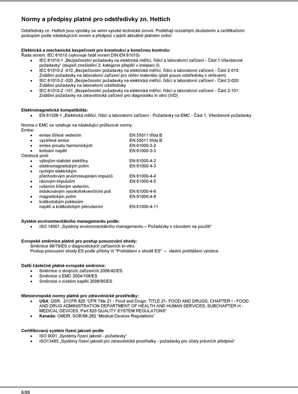 Řada norem: IEC 61010 (vyhovuje řadě norem DIN EN 61010) IEC 61010-1 Bezpečnostní požadavky na elektrická měřicí, řídicí a laboratorní zařízení - Část 1:Všeobecné požadavky (stupeň znečistění 2,