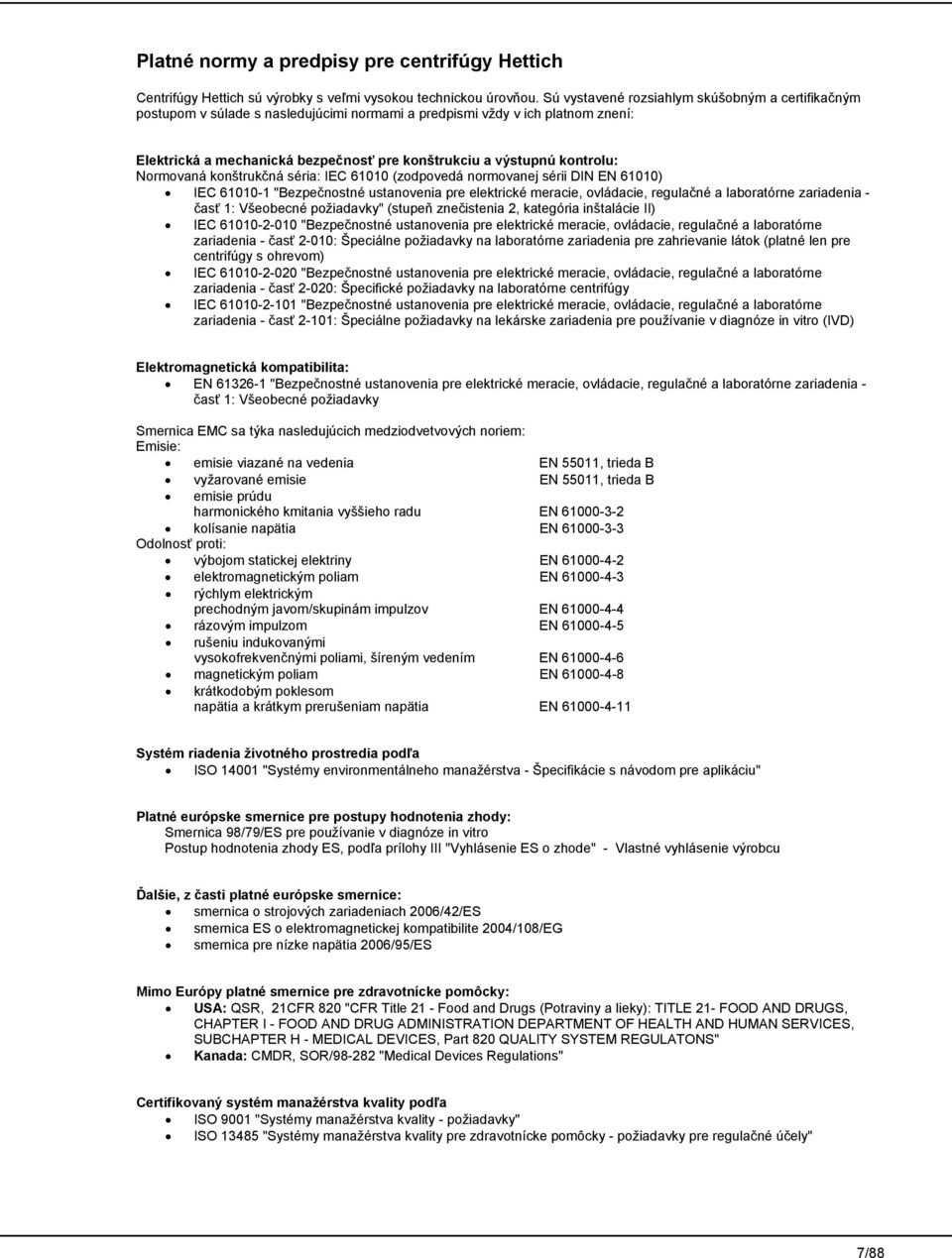 kontrolu: Normovaná konštrukčná séria: IEC 61010 (zodpovedá normovanej sérii DIN EN 61010) IEC 61010-1 "Bezpečnostné ustanovenia pre elektrické meracie, ovládacie, regulačné a laboratórne zariadenia