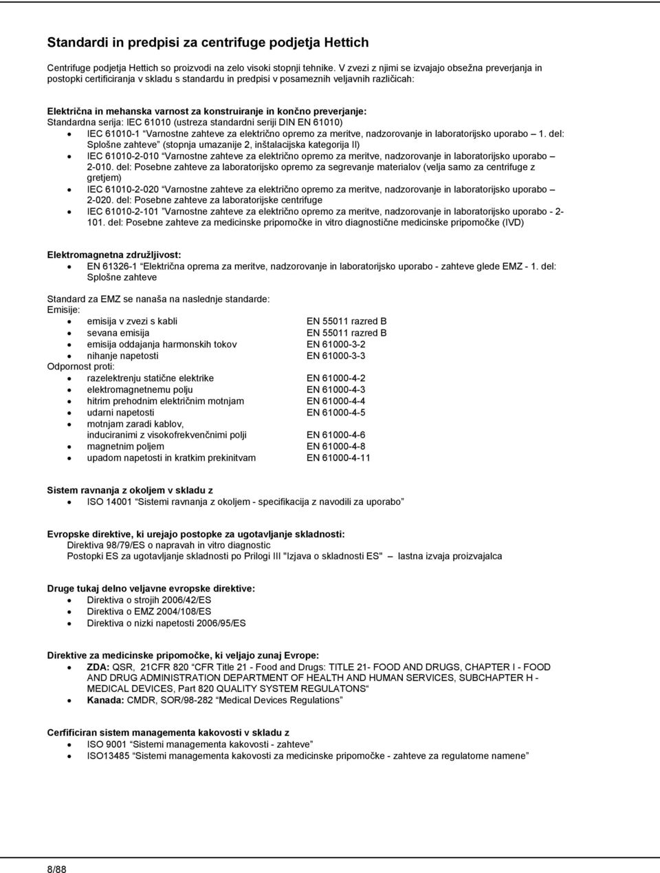 končno preverjanje: Standardna serija: IEC 61010 (ustreza standardni seriji DIN EN 61010) IEC 61010-1 Varnostne zahteve za električno opremo za meritve, nadzorovanje in laboratorijsko uporabo 1.