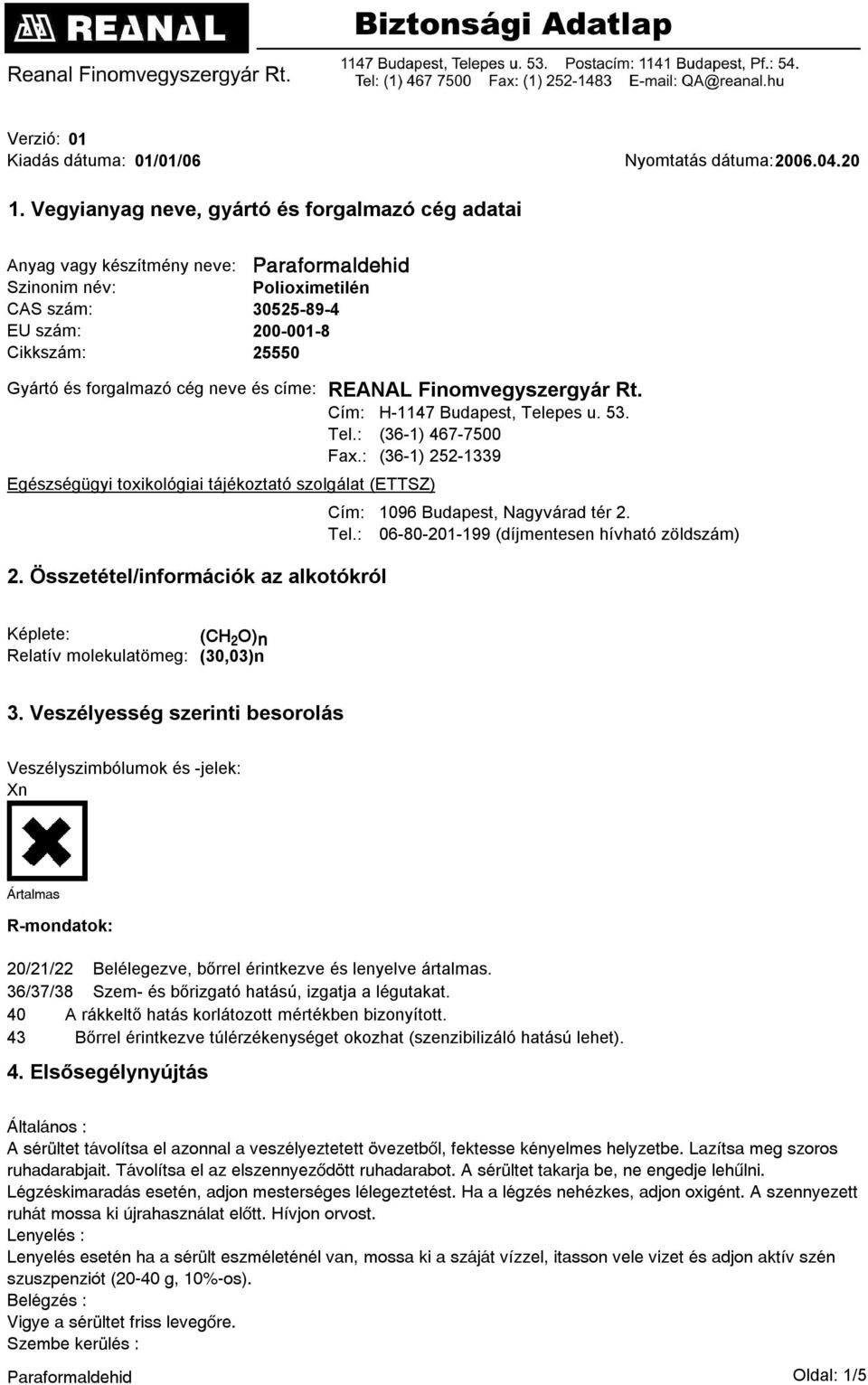 címe: REANAL Finomvegyszergyár Rt. Cím: H-1147 Budapest, Telepes u. 53. Tel.: (36-1) 467-7500 Fax.: (36-1) 252-1339 Egészségügyi toxikológiai tájékoztató szolgálat (ETTSZ) Cím: Tel.: 2.