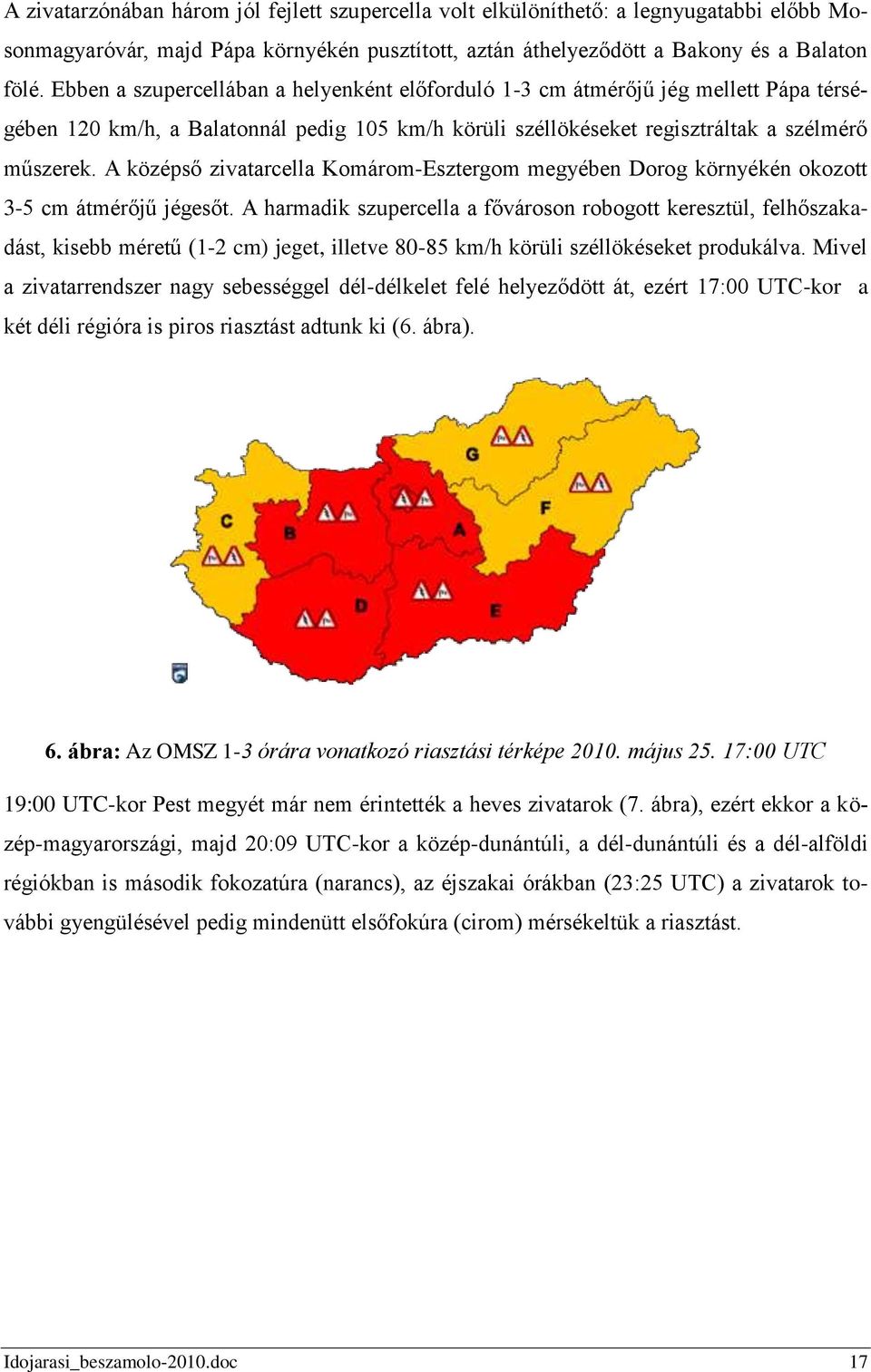 A középső zivatarcella Komárom-Esztergom megyében Dorog környékén okozott 3-5 cm átmérőjű jégesőt.