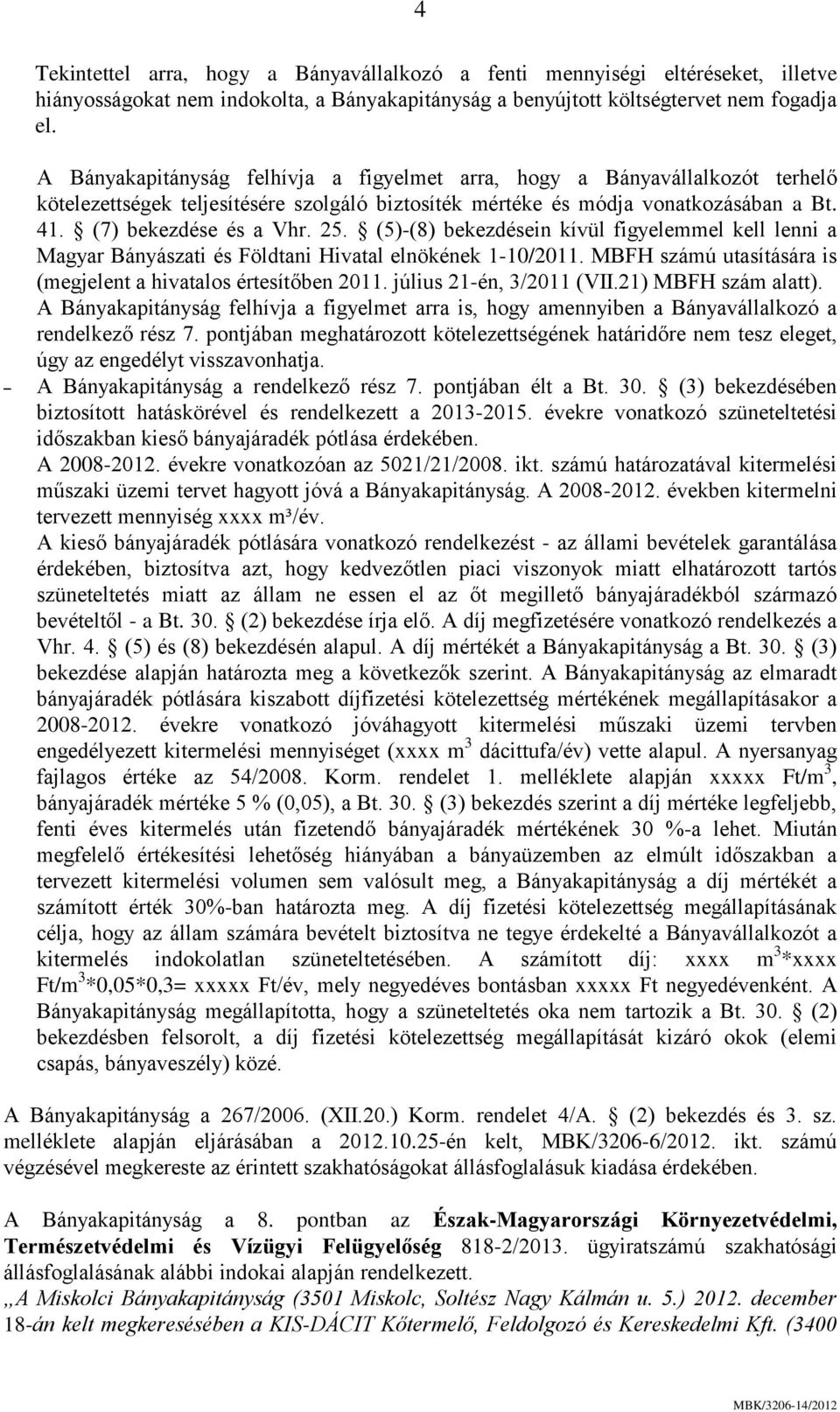 (5)-(8) bekezdésein kívül figyelemmel kell lenni a Magyar Bányászati és Földtani Hivatal elnökének 1-10/2011. MBFH számú utasítására is (megjelent a hivatalos értesítőben 2011.