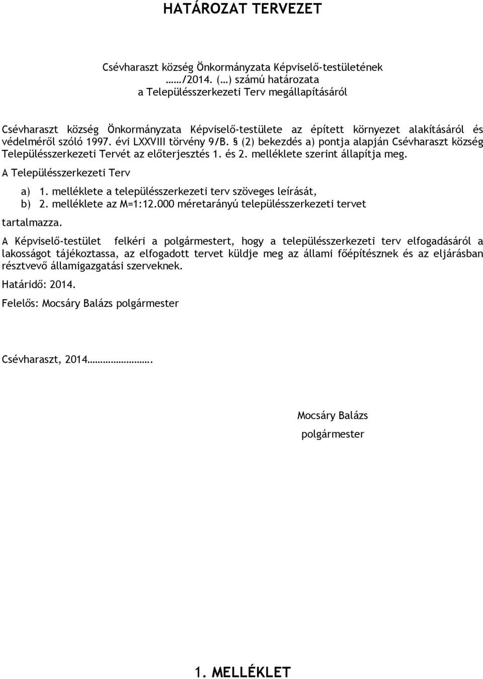 évi LXXVIII törvény 9/B. (2) bekezdés a) pontja alapján Csévharaszt község Településszerkezeti Tervét az előterjesztés 1. és 2. melléklete szerint állapítja meg. A Településszerkezeti Terv a) 1.