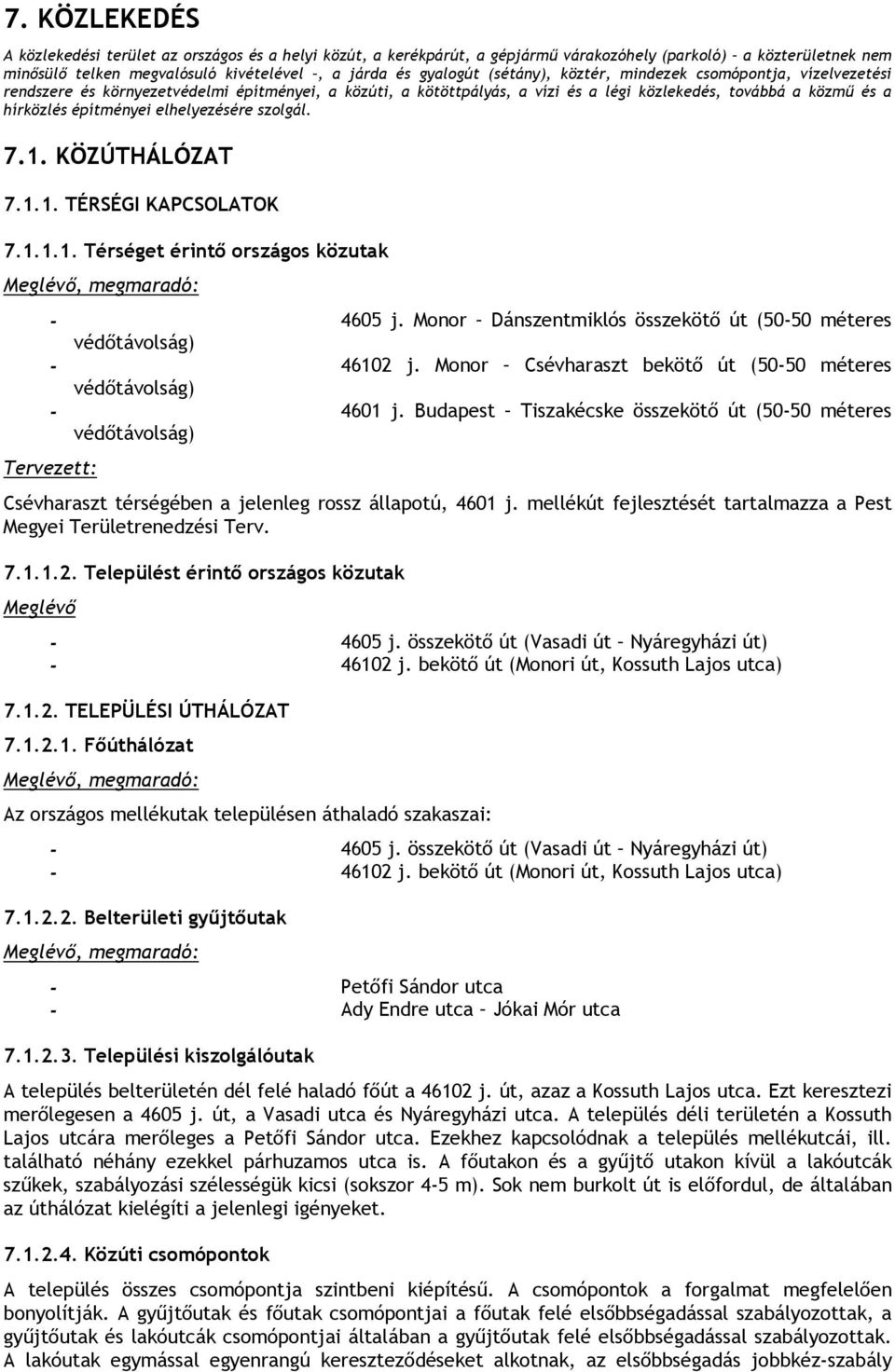 elhelyezésére szolgál. 7.1. KÖZÚTHÁLÓZAT 7.1.1. TÉRSÉGI KAPCSOLATOK 7.1.1.1. Térséget érintő országos közutak Meglévő, megmaradó: - 4605 j.