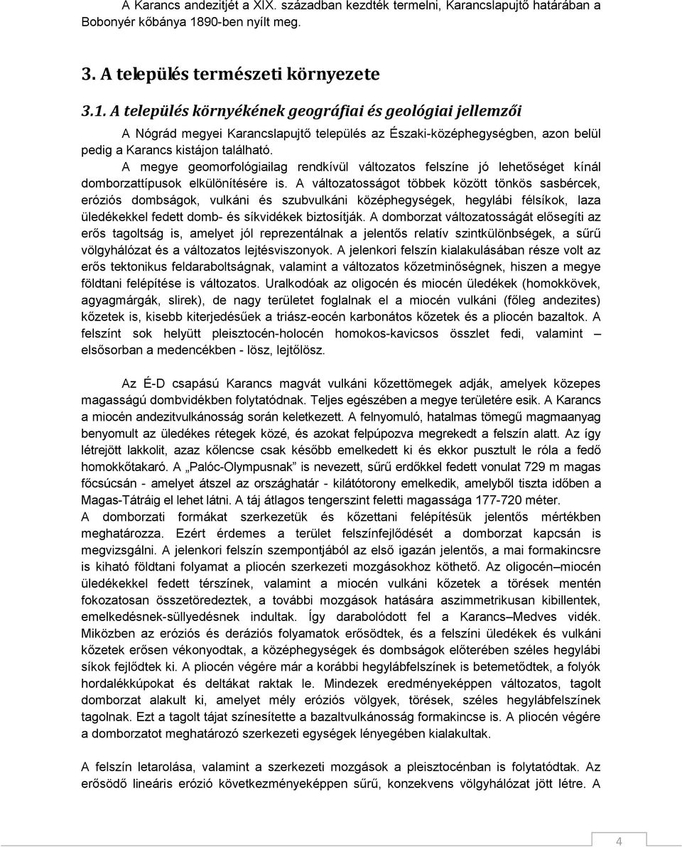 A település környékének geográfiai és geológiai jellemzői A Nógrád megyei Karancslapujtő település az Északi-középhegységben, azon belül pedig a Karancs kistájon található.