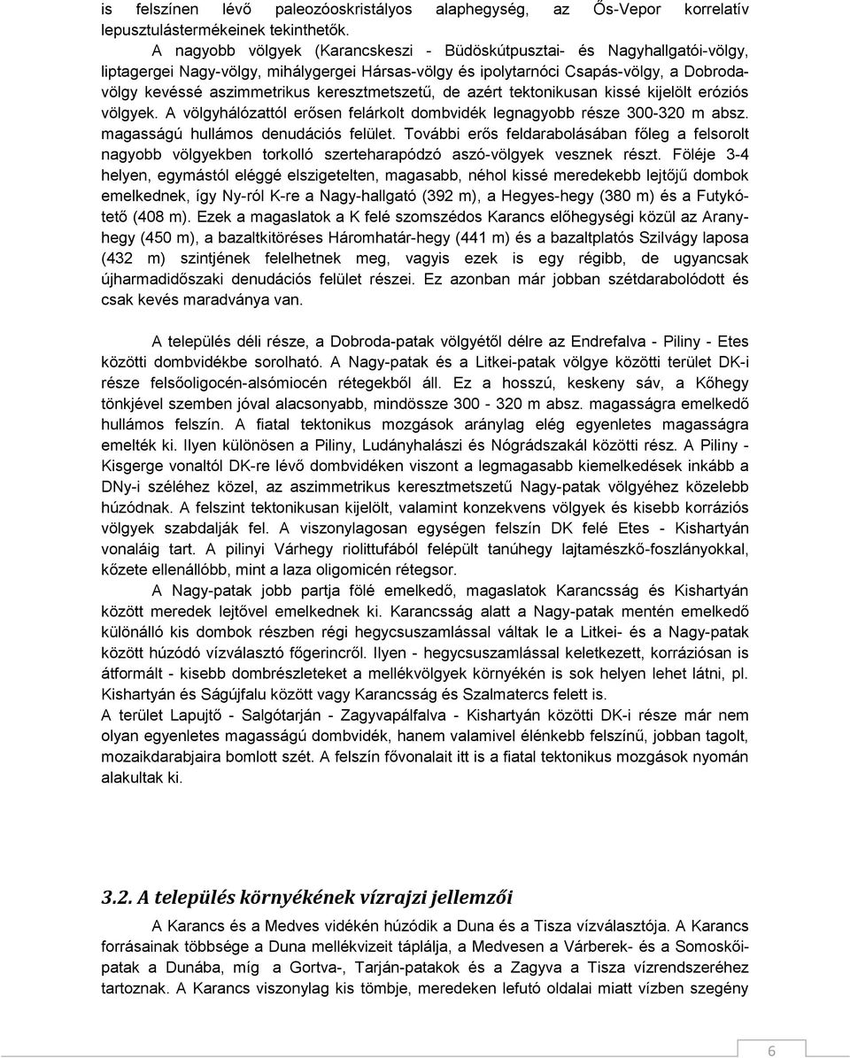 keresztmetszetű, de azért tektonikusan kissé kijelölt eróziós völgyek. A völgyhálózattól erősen felárkolt dombvidék legnagyobb része 300-320 m absz. magasságú hullámos denudációs felület.