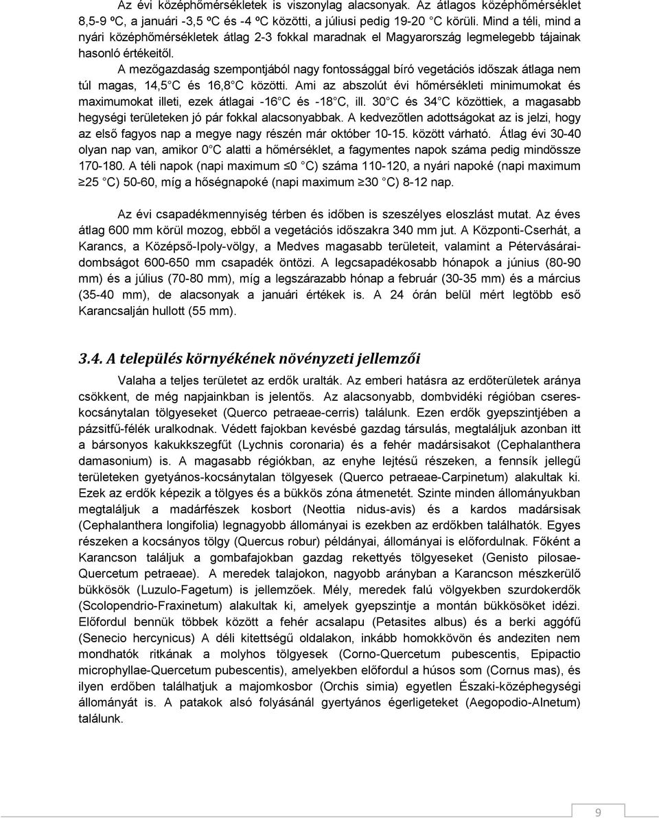 A mezőgazdaság szempontjából nagy fontossággal bíró vegetációs időszak átlaga nem túl magas, 14,5 C és 16,8 C közötti.