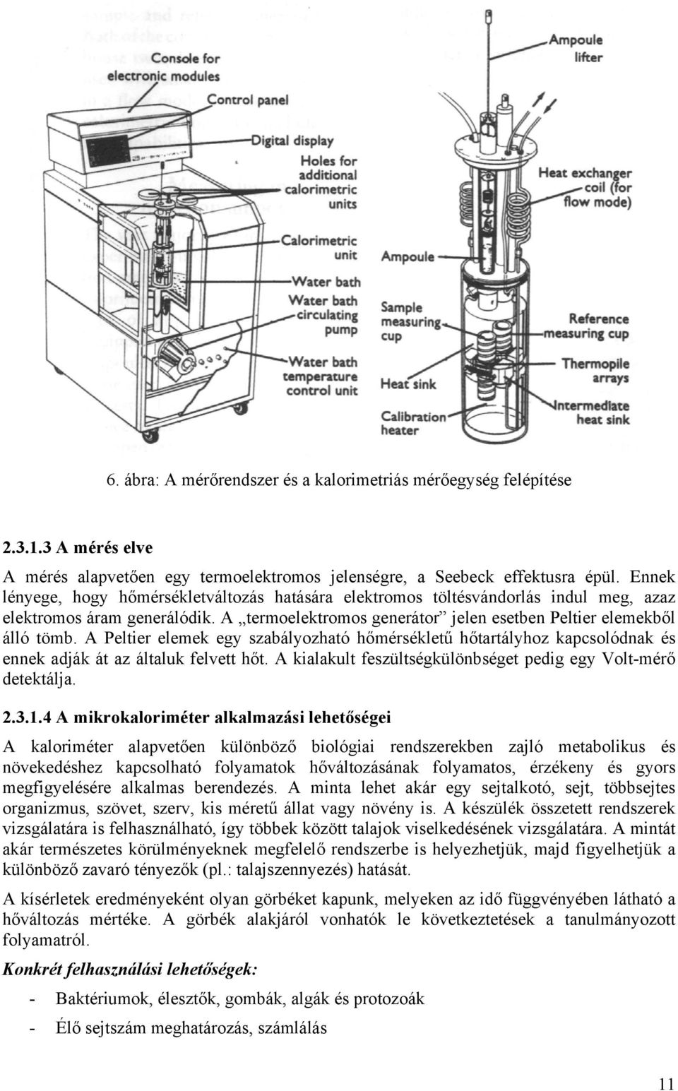 A Peltier elemek egy szabályozható hőmérsékletű hőtartályhoz kapcsolódnak és ennek adják át az általuk felvett hőt. A kialakult feszültségkülönbséget pedig egy Volt-mérő detektálja. 2.3.1.