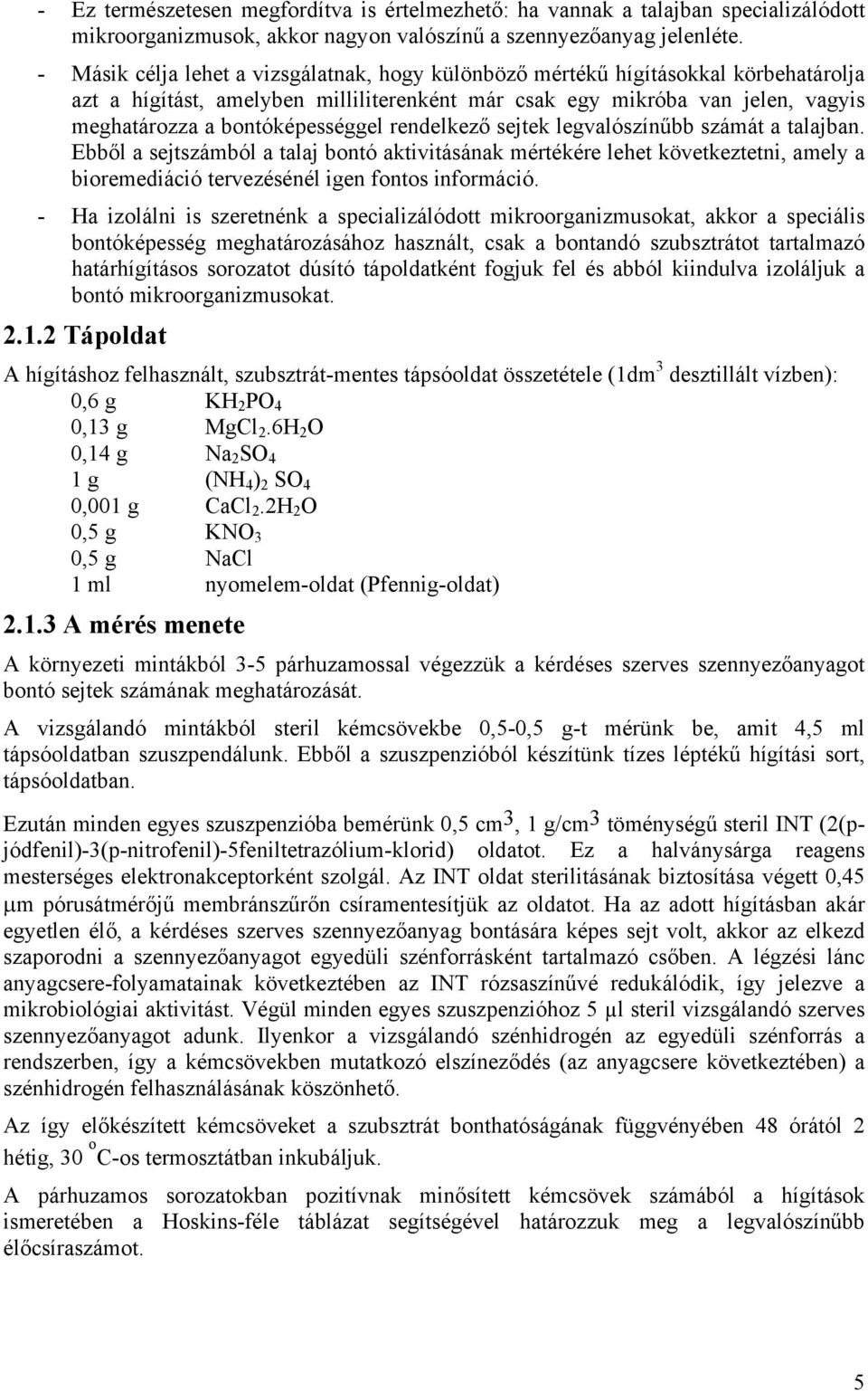 rendelkező sejtek legvalószínűbb számát a talajban. Ebből a sejtszámból a talaj bontó aktivitásának mértékére lehet következtetni, amely a bioremediáció tervezésénél igen fontos információ.