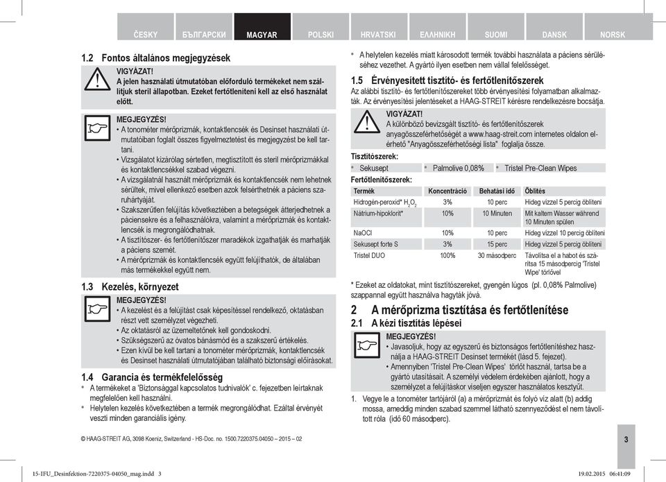 Vizsgálatot kizárólag sértetlen, megtisztított és steril mérőprizmákkal és kontaktlencsékkel szabad végezni.