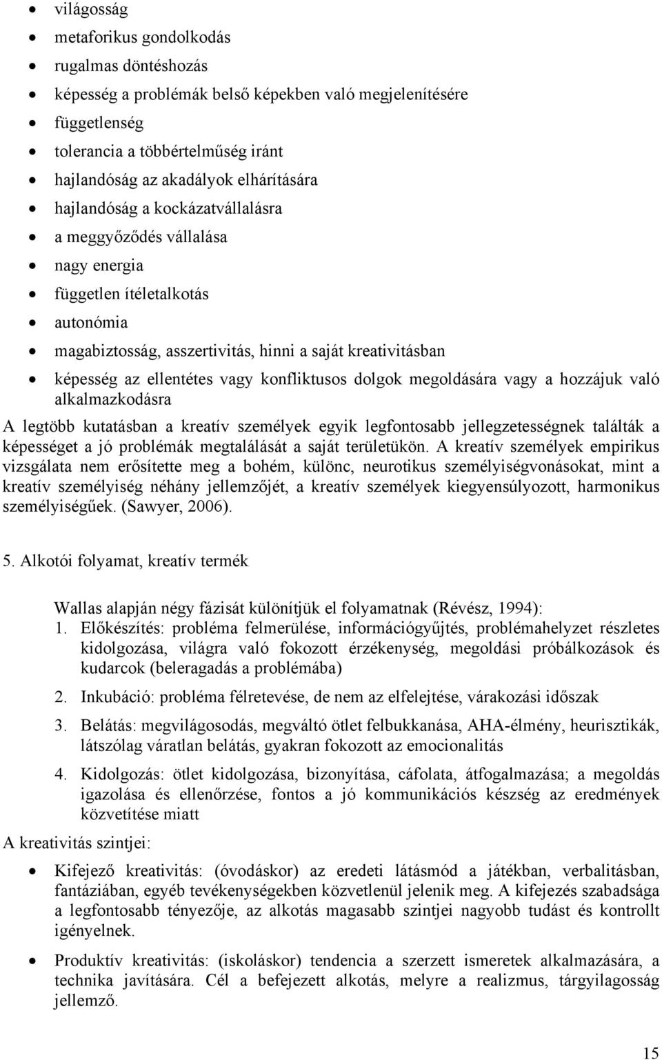 konfliktusos dolgok megoldására vagy a hozzájuk való alkalmazkodásra A legtöbb kutatásban a kreatív személyek egyik legfontosabb jellegzetességnek találták a képességet a jó problémák megtalálását a