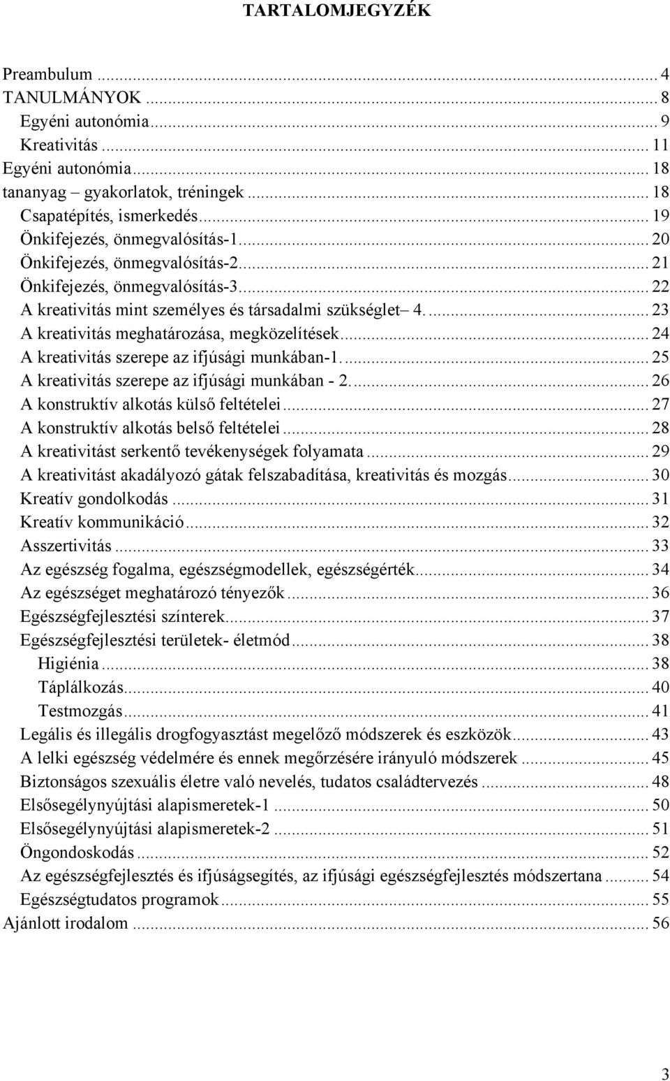 .. 23 A kreativitás meghatározása, megközelítések... 24 A kreativitás szerepe az ifjúsági munkában-1... 25 A kreativitás szerepe az ifjúsági munkában - 2... 26 A konstruktív alkotás külső feltételei.