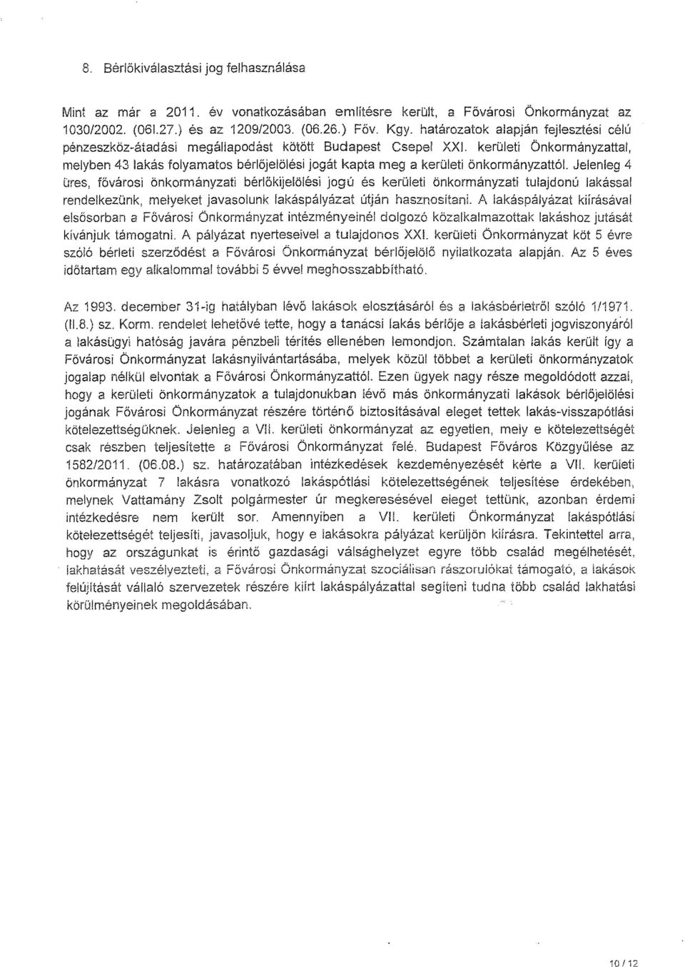 önkormányzattól Jelenleg 4 üres, fővárosi önkormányzati bérlökijelölési jogú és kerületi önkormányzati tulajdonú lakással rendelkezünk, melyeket javasolunk lakáspályázat útján hasznosítani.