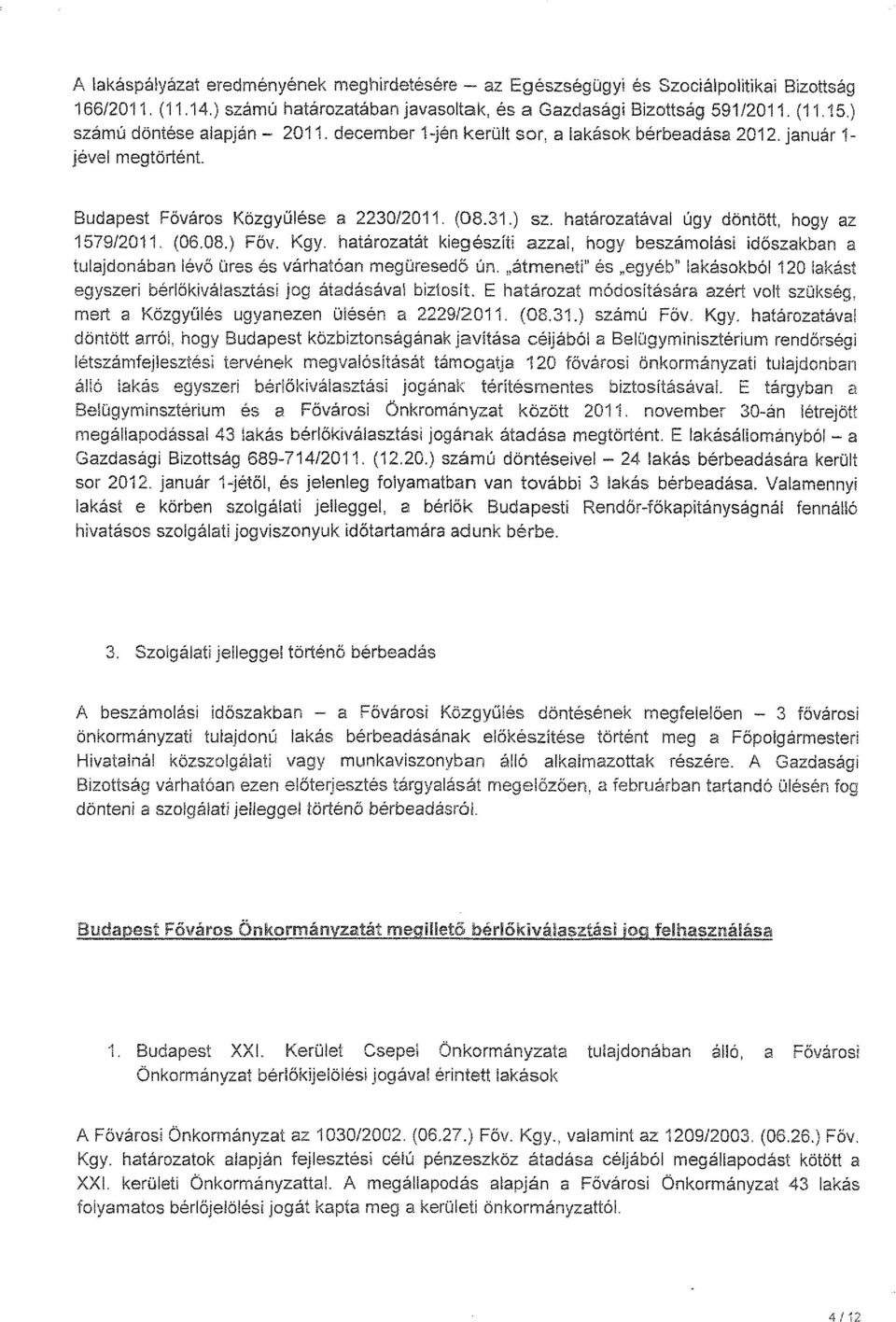 határozatát kiegészíti azzal, hogy beszámolási időszakban a tulajdonában lévő üres és várhatóan megüresedő ún.