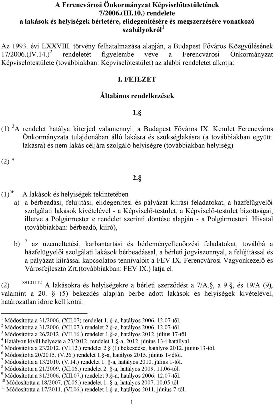 ) 2 rendeletét figyelembe véve a Ferencvárosi Önkormányzat Képviselőtestülete (továbbiakban: Képviselőtestület) az alábbi rendeletet alkotja: I. FEJEZET Általános rendelkezések 1.