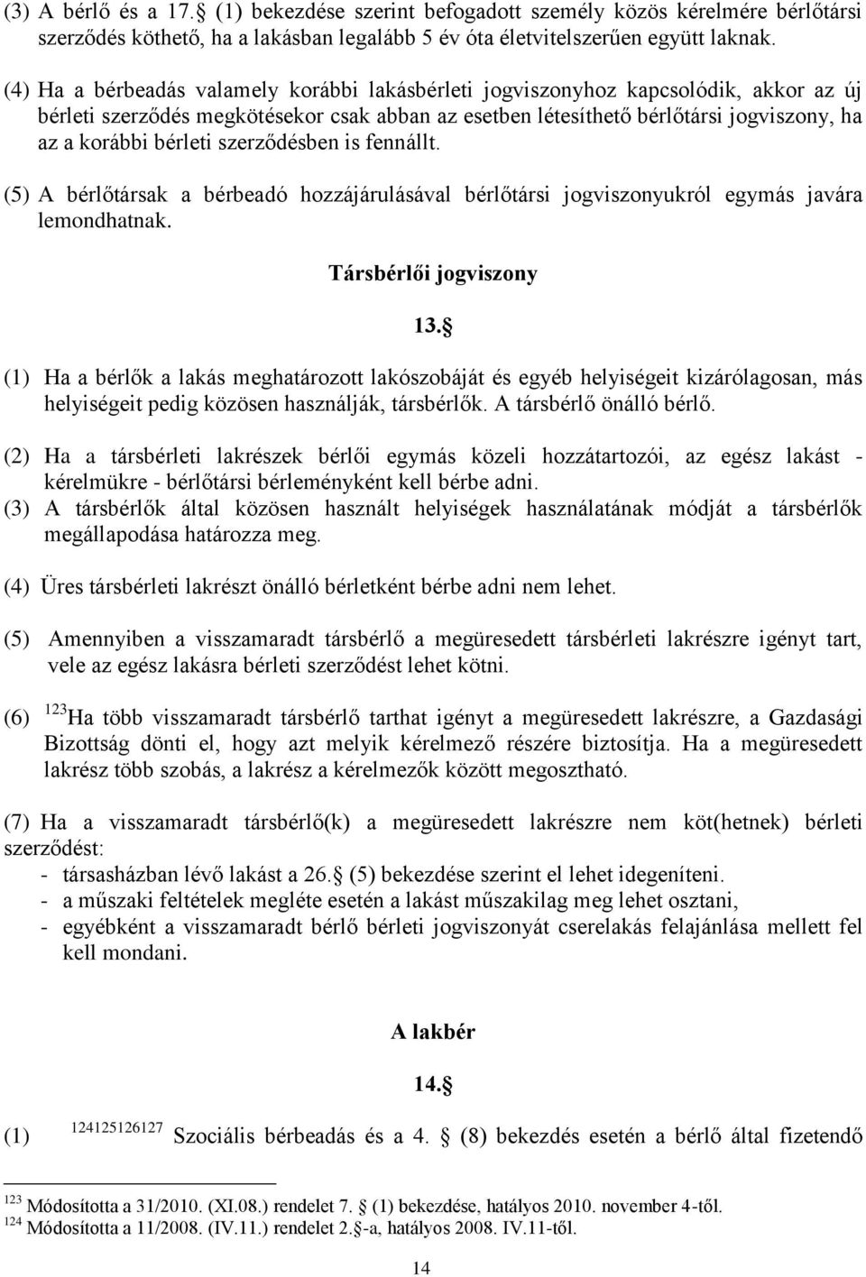 szerződésben is fennállt. (5) A bérlőtársak a bérbeadó hozzájárulásával bérlőtársi jogviszonyukról egymás javára lemondhatnak. Társbérlői jogviszony 13.