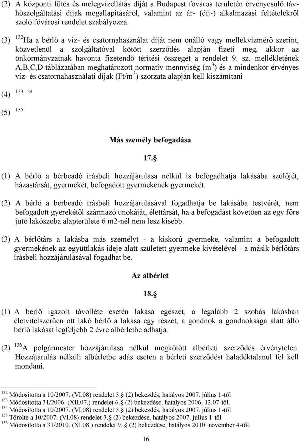 (3) 132 Ha a bérlő a víz- és csatornahasználat díját nem önálló vagy mellékvízmérő szerint, közvetlenül a szolgáltatóval kötött szerződés alapján fizeti meg, akkor az önkormányzatnak havonta