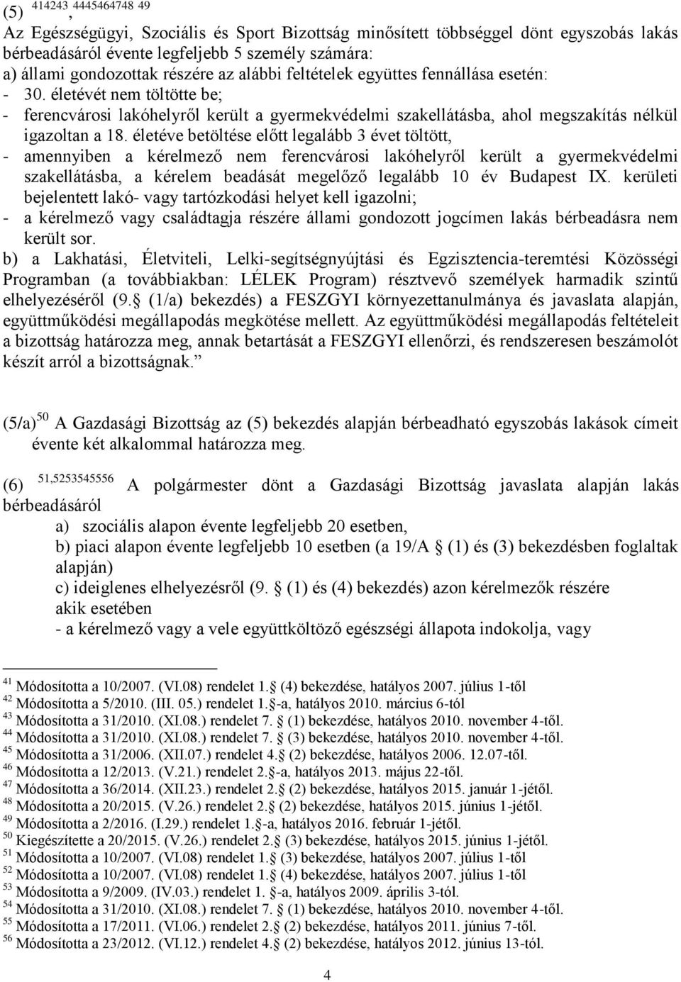 életéve betöltése előtt legalább 3 évet töltött, - amennyiben a kérelmező nem ferencvárosi lakóhelyről került a gyermekvédelmi szakellátásba, a kérelem beadását megelőző legalább 10 év Budapest IX.