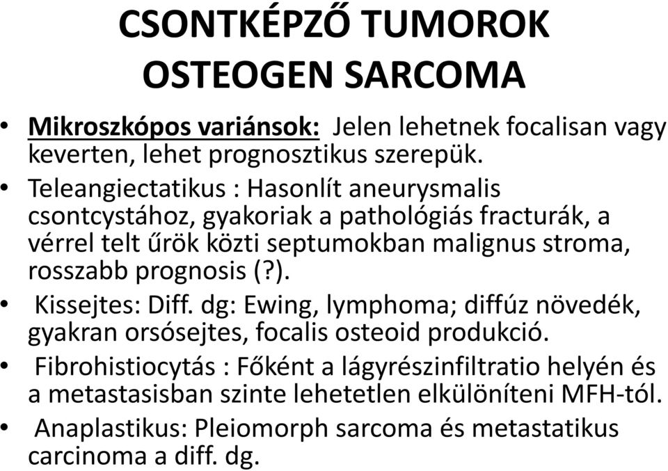 rosszabb prognosis (?). Kissejtes: Diff. dg: Ewing, lymphoma; diffúz növedék, gyakran orsósejtes, focalis osteoid produkció.