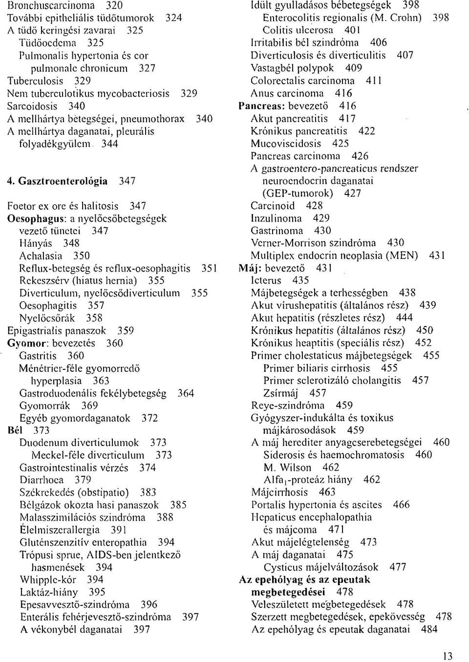 Gasztroenterológia 347 Foetor ex ore és halitosis 347 Oesophagus: a nyelőcsőbetegségek vezető tünetei 347 Hányás 348 Achalasia 350 Reflux-betegség és reflux-oesophagitis 351 Rckeszsérv (hiatus