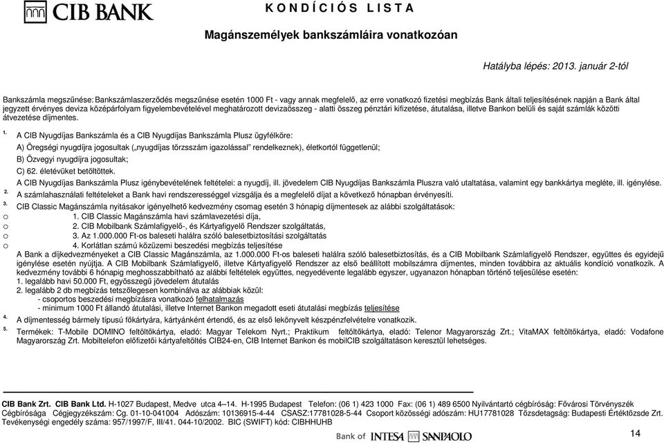 A Bankszámla és a Bankszámla Plusz ügyfélköre: A) Öregségi nyugdíjra jogosultak ( nyugdíjas törzsszám igazolással rendelkeznek), életkortól függetlenül; B) Özvegyi nyugdíjra jogosultak; C) 62.