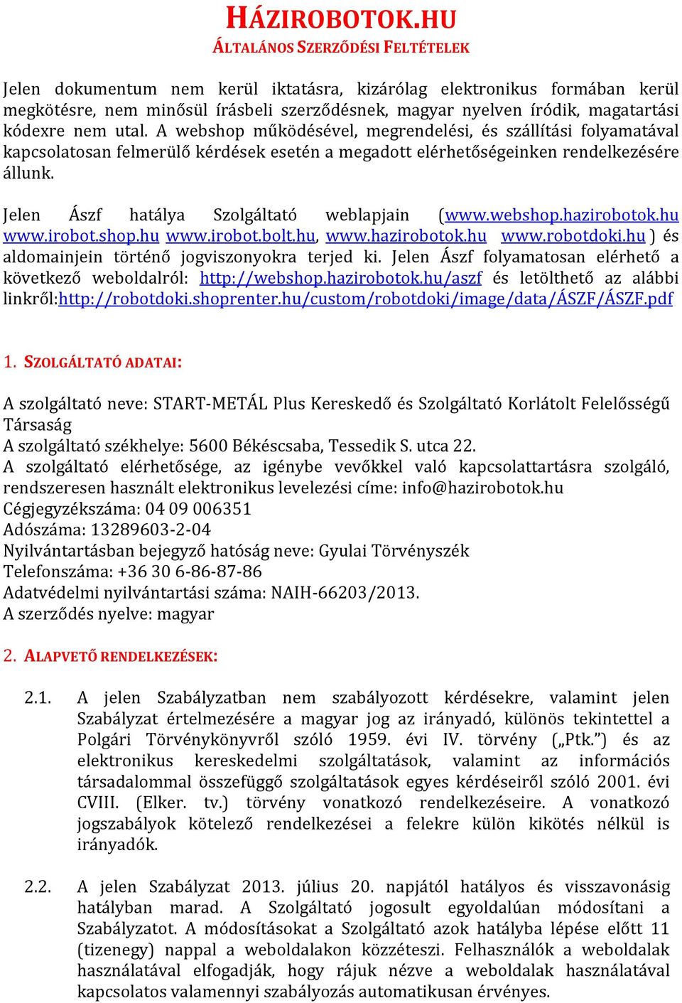 kódexre nem utal. A webshop működésével, megrendelési, és szállítási folyamatával kapcsolatosan felmerülő kérdések esetén a megadott elérhetőségeinken rendelkezésére állunk.
