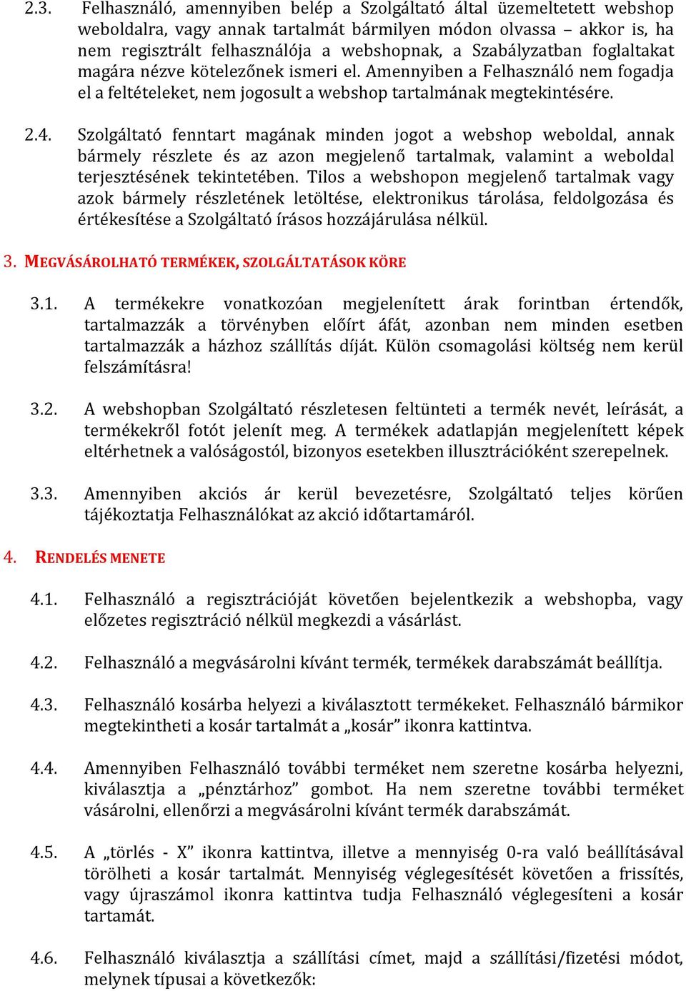 Szolgáltató fenntart magának minden jogot a webshop weboldal, annak bármely részlete és az azon megjelenő tartalmak, valamint a weboldal terjesztésének tekintetében.
