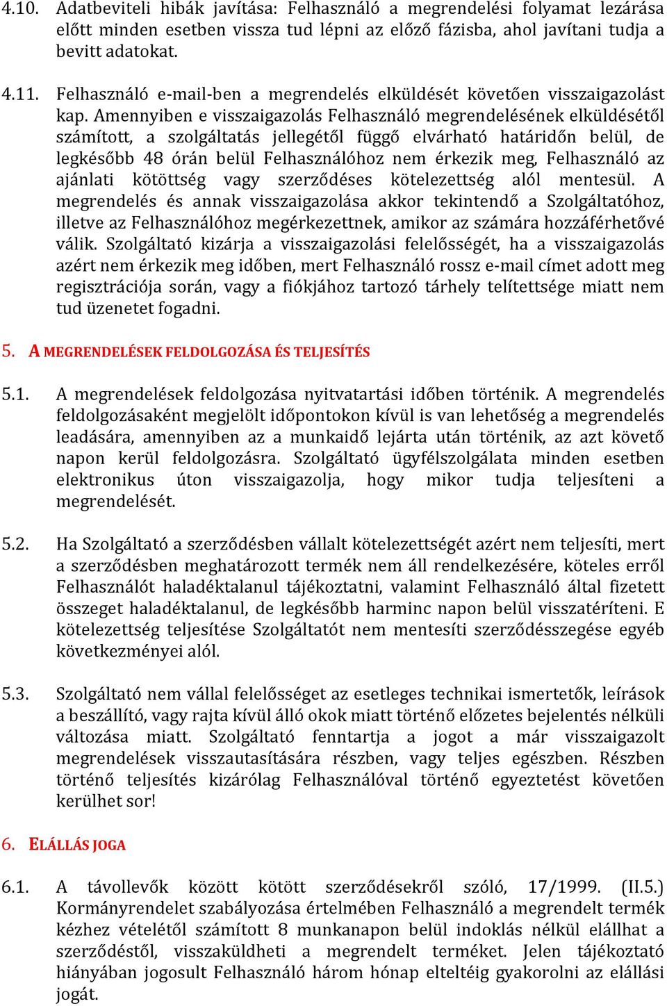 Amennyiben e visszaigazolás Felhasználó megrendelésének elküldésétől számított, a szolgáltatás jellegétől függő elvárható határidőn belül, de legkésőbb 48 órán belül Felhasználóhoz nem érkezik meg,