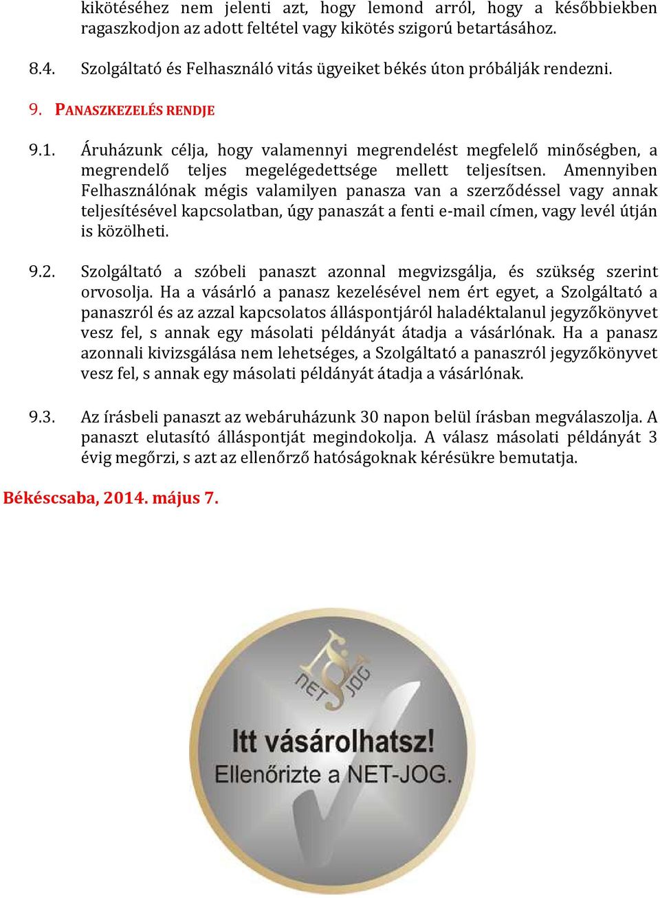 Áruházunk célja, hogy valamennyi megrendelést megfelelő minőségben, a megrendelő teljes megelégedettsége mellett teljesítsen.
