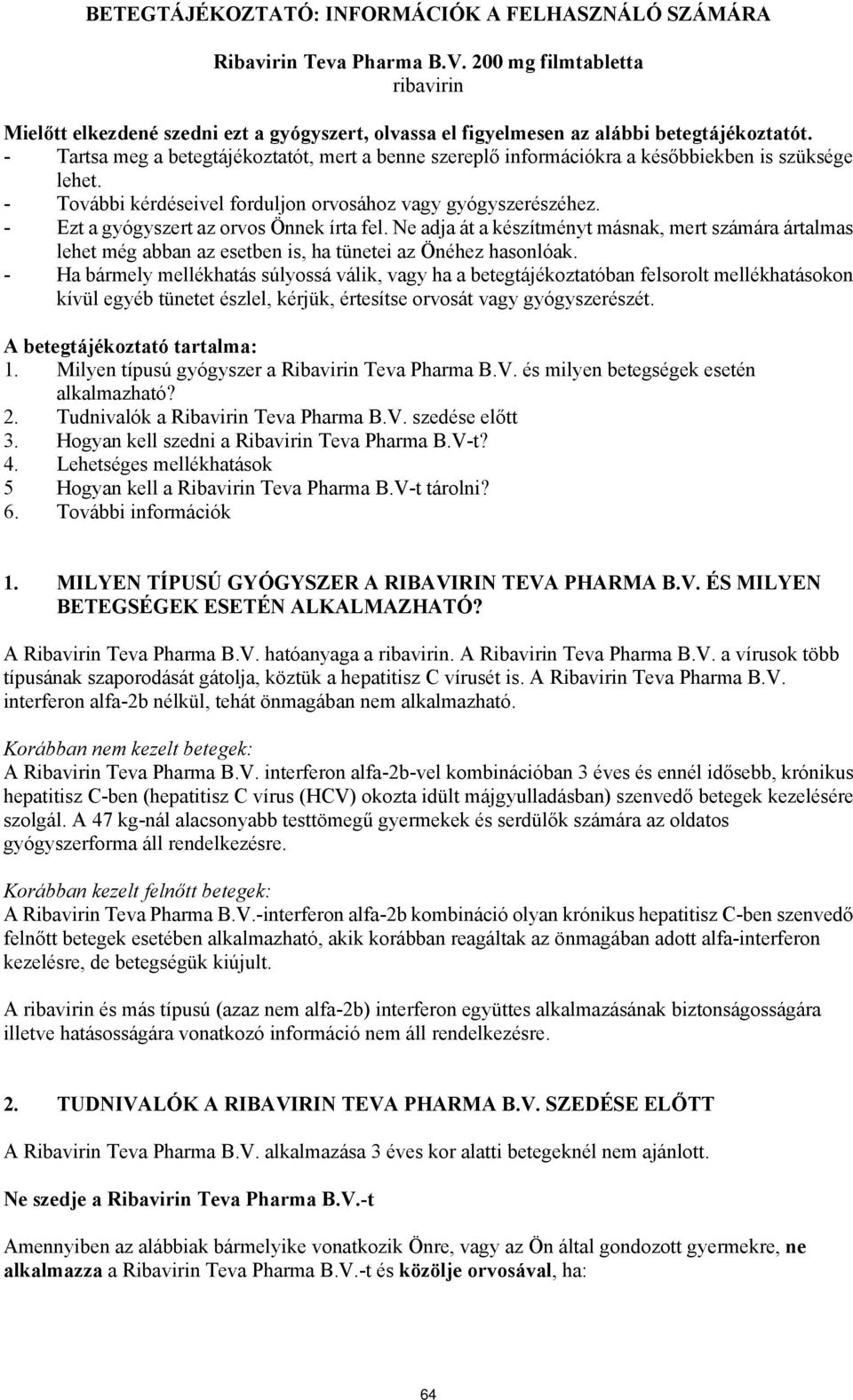 - Tartsa meg a betegtájékoztatót, mert a benne szereplő információkra a későbbiekben is szüksége lehet. - További kérdéseivel forduljon orvosához vagy gyógyszerészéhez.