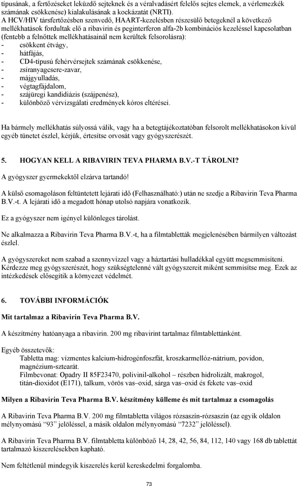 felnőttek mellékhatásainál nem kerültek felsorolásra): - csökkent étvágy, - hátfájás, - CD4-típusú fehérvérsejtek számának csökkenése, - zsíranyagcsere-zavar, - májgyulladás, - végtagfájdalom, -