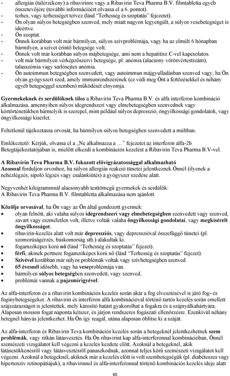 - Önnek korábban volt már bármilyen, súlyos szívproblémája, vagy ha az elmúlt 6 hónapban bármilyen, a szívet érintő betegsége volt.