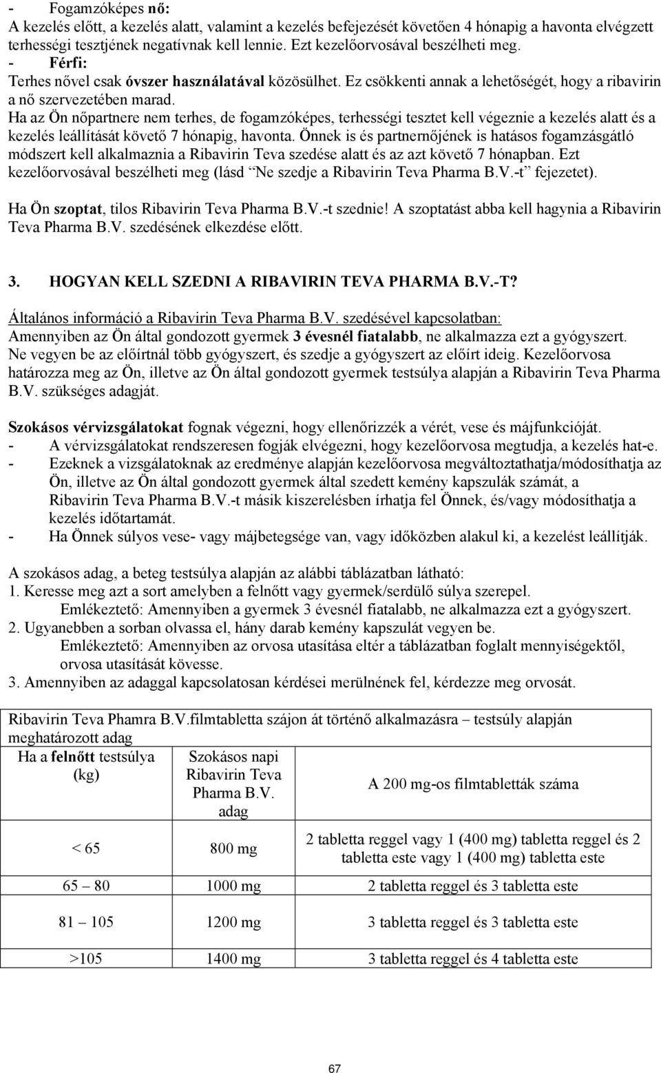 Ha az Ön nőpartnere nem terhes, de fogamzóképes, terhességi tesztet kell végeznie a kezelés alatt és a kezelés leállítását követő 7 hónapig, havonta.