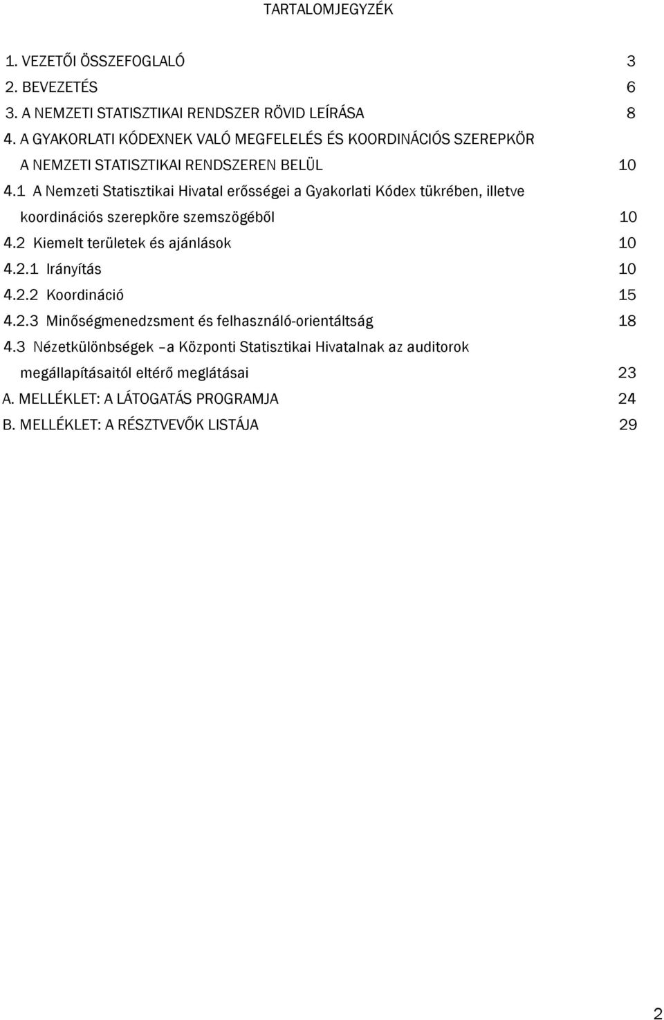 1 A Nemzeti Statisztikai Hivatal erősségei a Gyakorlati Kódex tükrében, illetve koordinációs szerepköre szemszögéből 10 4.2 Kiemelt területek és ajánlások 10 4.2.1 Irányítás 10 4.