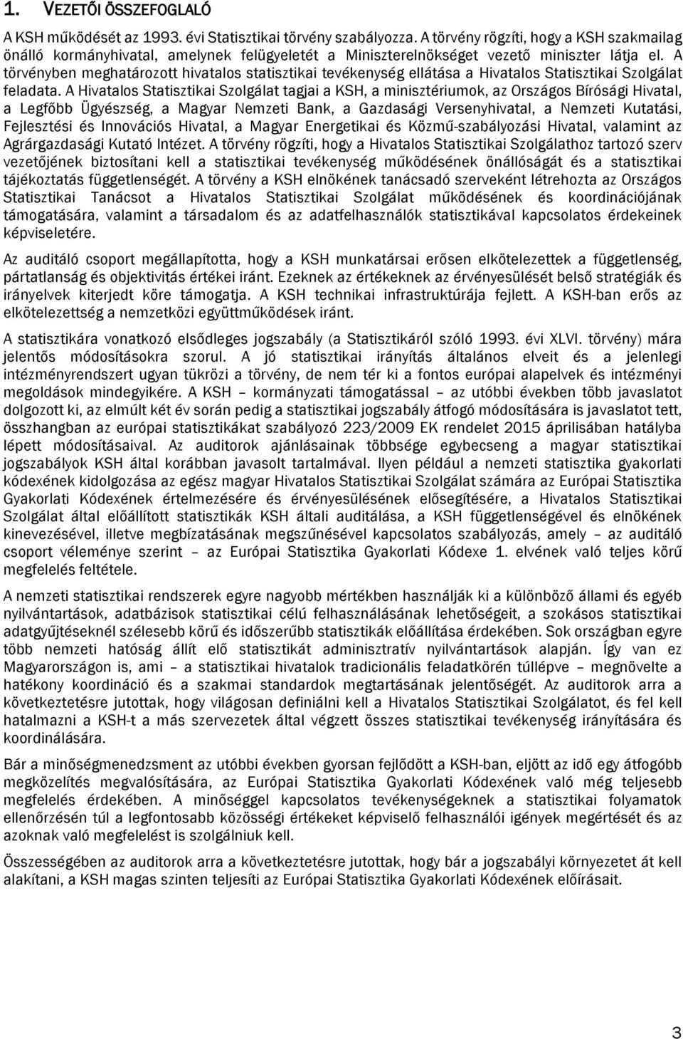 A törvényben meghatározott hivatalos statisztikai tevékenység ellátása a Hivatalos Statisztikai Szolgálat feladata.