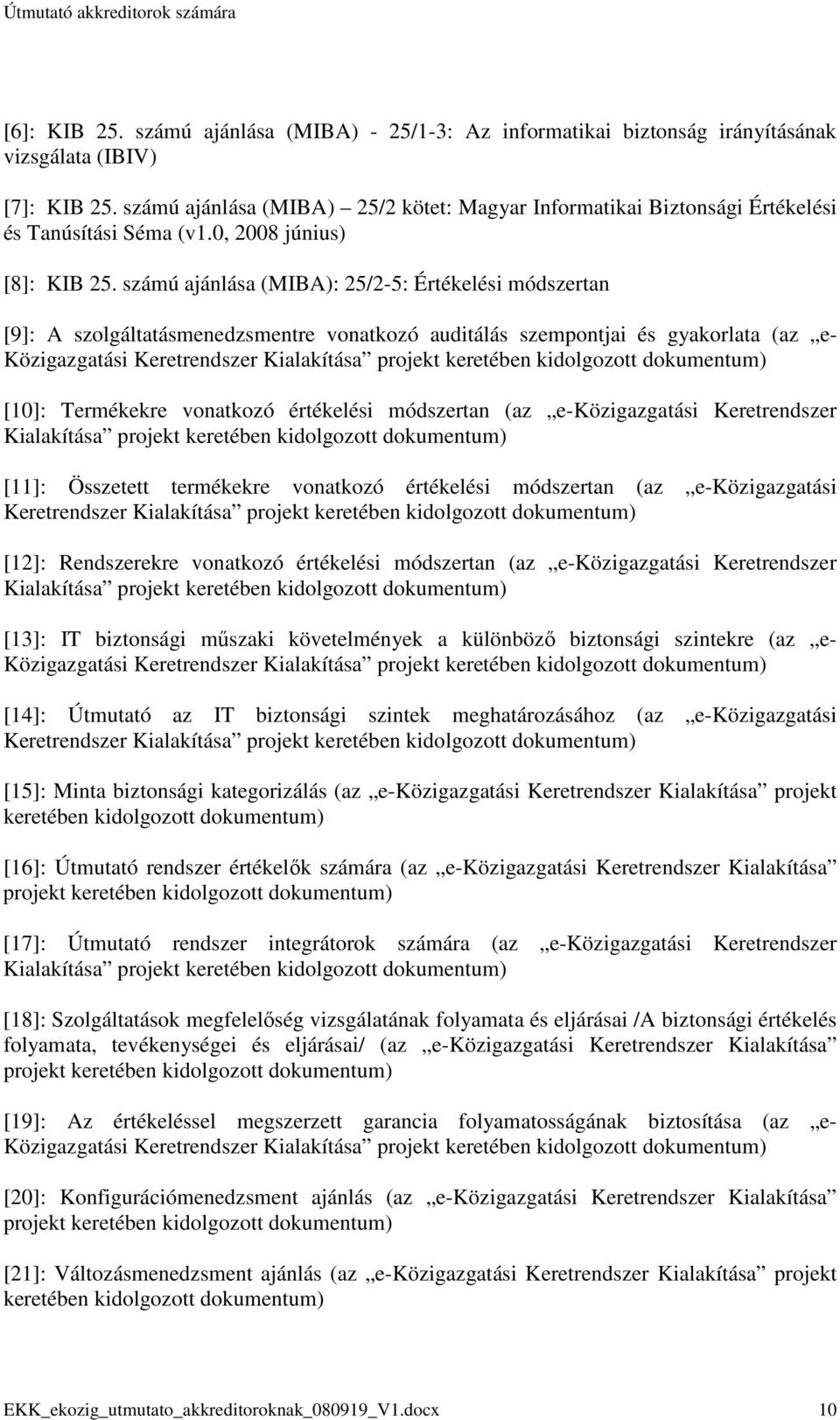 számú ajánlása (MIBA): 25/2-5: Értékelési módszertan [9]: A szolgáltatásmenedzsmentre vonatkozó auditálás szempontjai és gyakorlata (az e- Közigazgatási Keretrendszer Kialakítása projekt keretében