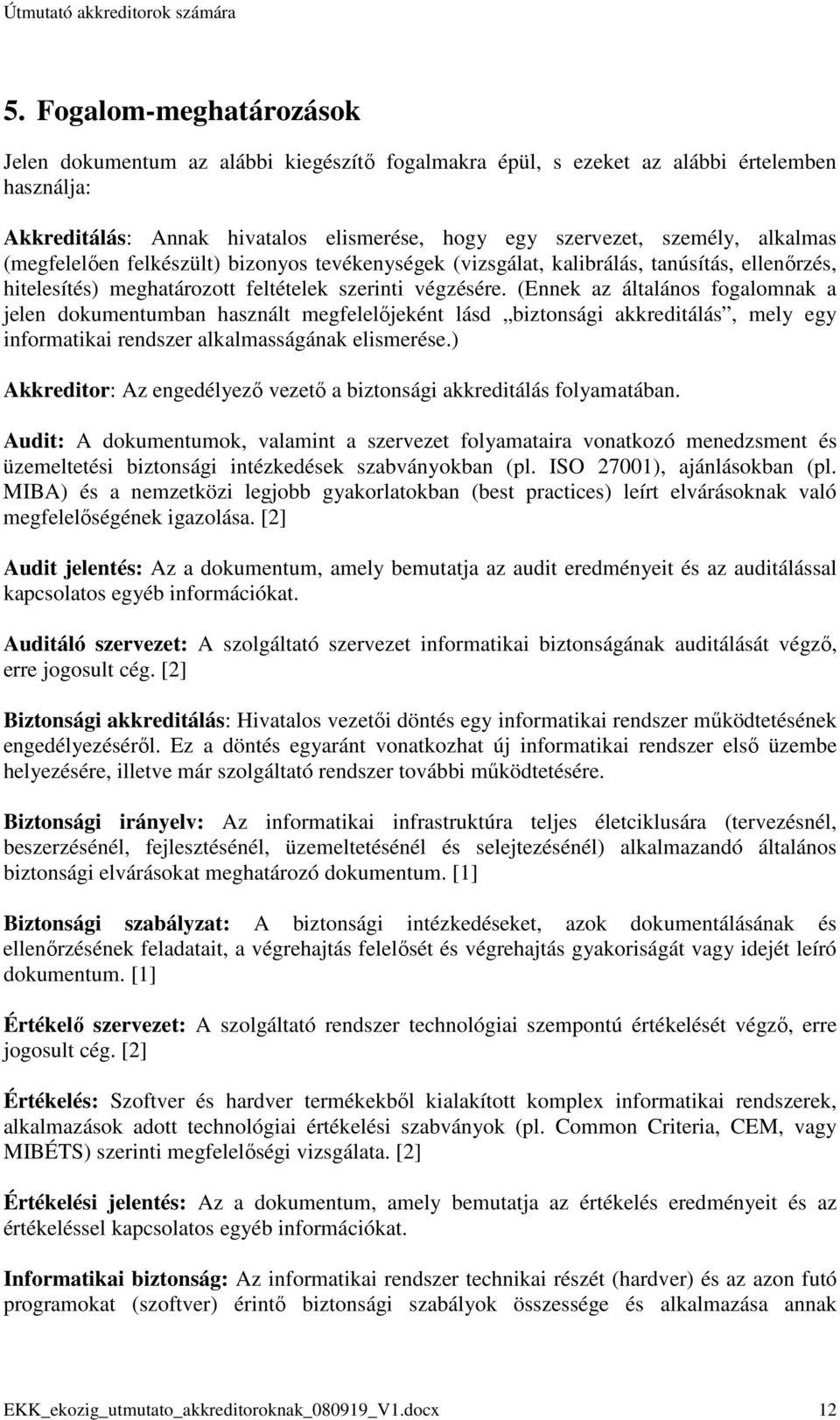 (Ennek az általános fogalomnak a jelen dokumentumban használt megfelelıjeként lásd biztonsági akkreditálás, mely egy informatikai rendszer alkalmasságának elismerése.