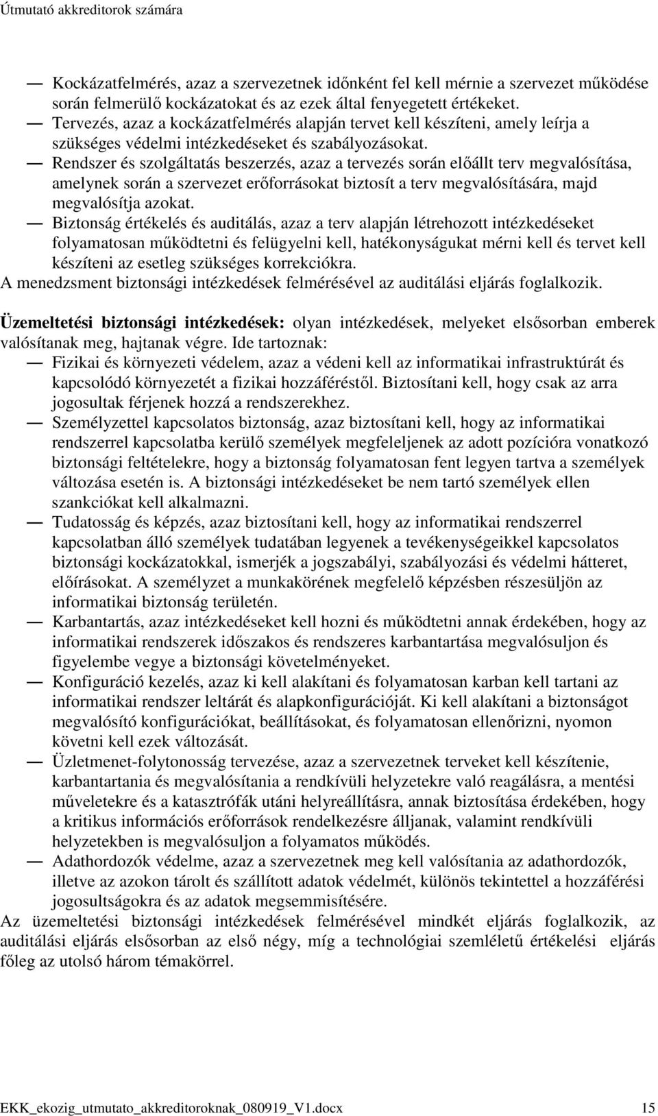 Rendszer és szolgáltatás beszerzés, azaz a tervezés során elıállt terv megvalósítása, amelynek során a szervezet erıforrásokat biztosít a terv megvalósítására, majd megvalósítja azokat.
