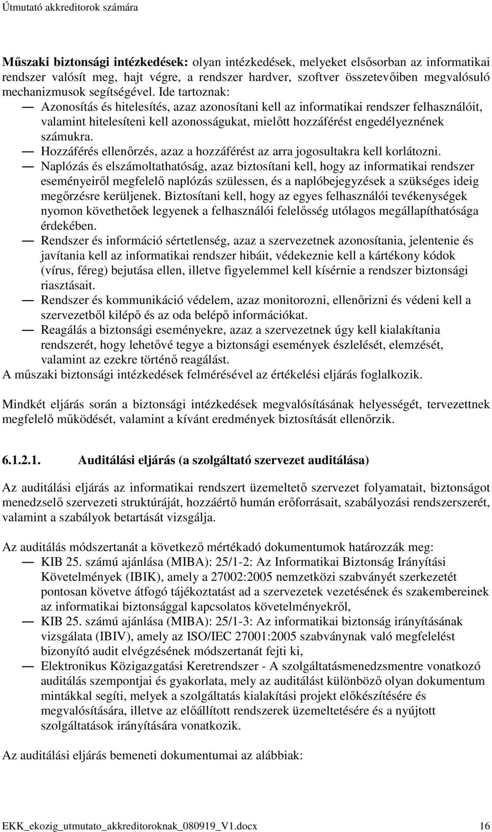 Ide tartoznak: Azonosítás és hitelesítés, azaz azonosítani kell az informatikai rendszer felhasználóit, valamint hitelesíteni kell azonosságukat, mielıtt hozzáférést engedélyeznének számukra.