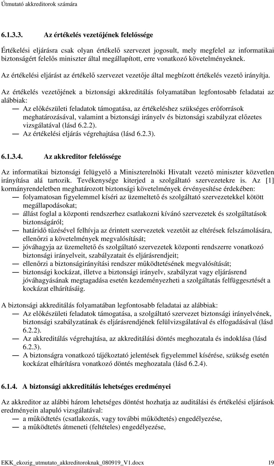 követelményeknek. Az értékelési eljárást az értékelı szervezet vezetıje által megbízott értékelés vezetı irányítja.