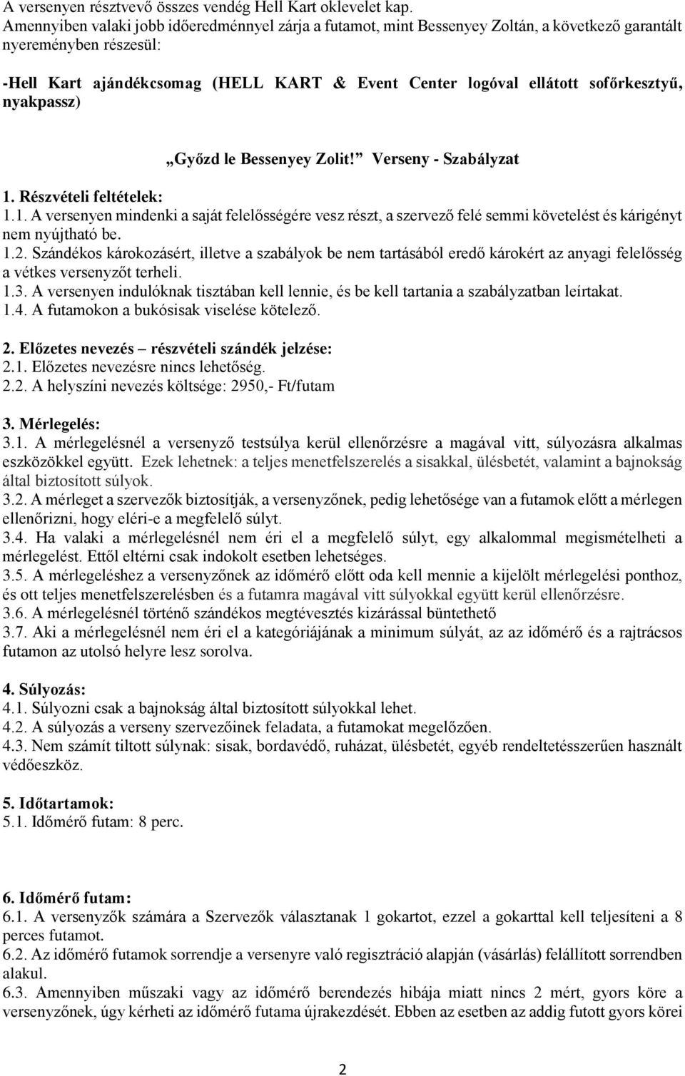 sofőrkesztyű, nyakpassz) Győzd le Bessenyey Zolit! Verseny - Szabályzat 1. Részvételi feltételek: 1.1. A versenyen mindenki a saját felelősségére vesz részt, a szervező felé semmi követelést és kárigényt nem nyújtható be.