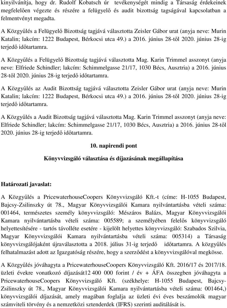 A Közgylés a Felügyel Bizottság tagjává választotta Mag. Karin Trimmel asszonyt (anyja neve: Elfriede Schindler; lakcím: Schimmelgasse 21/17, 1030 Bécs, Ausztria) a 2016. június 28-tl 2020.