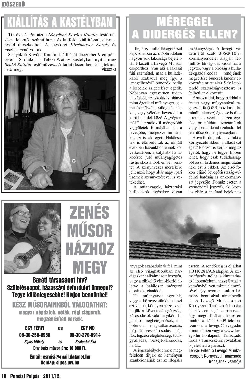 A tárlat december 15-ig tekinthetõ meg. Vicsotka MÉREGGEL A DIDERGÉS ELLEN? Illegális hulladékégetéssel kapcsolatban az utóbbi idõben nagyon sok lakossági bejelentés érkezett a Levegõ Munkacsoporthoz.
