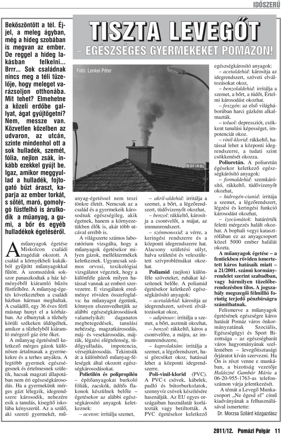 Közvetlen közelben az udvaron, az utcán, szinte mindenhol ott a sok hulladék, szemét, fólia, nejlon zsák, inkább ezekkel gyújt be.