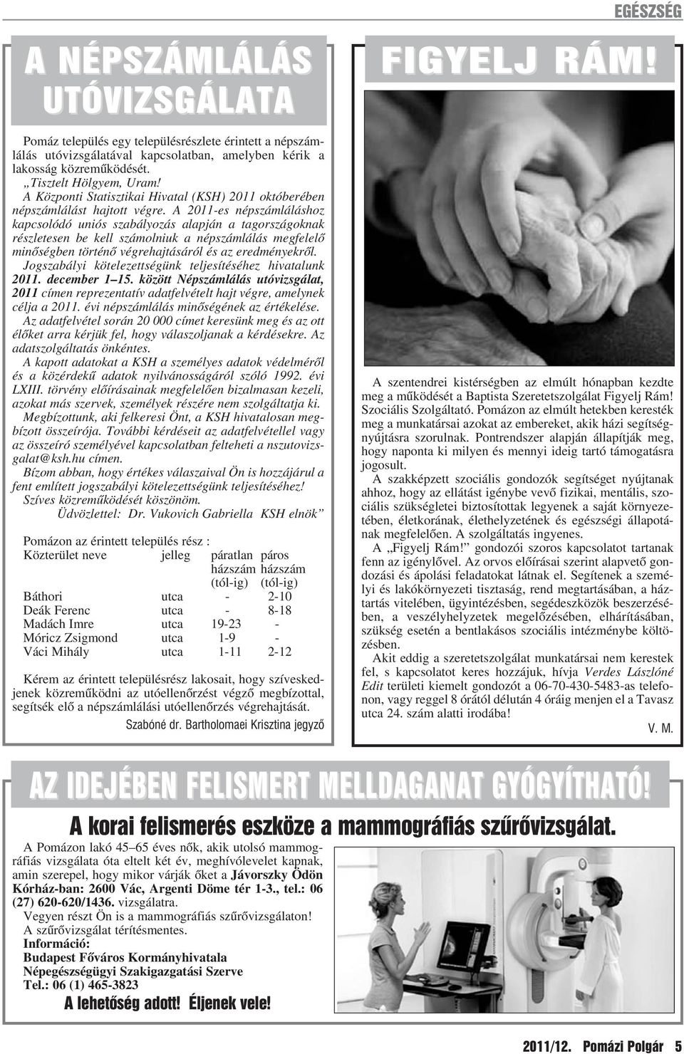 A 2011-es népszámláláshoz kapcsolódó uniós szabályozás alapján a tagországoknak részletesen be kell számolniuk a népszámlálás megfelelõ minõségben történõ végrehajtásáról és az eredményekrõl.