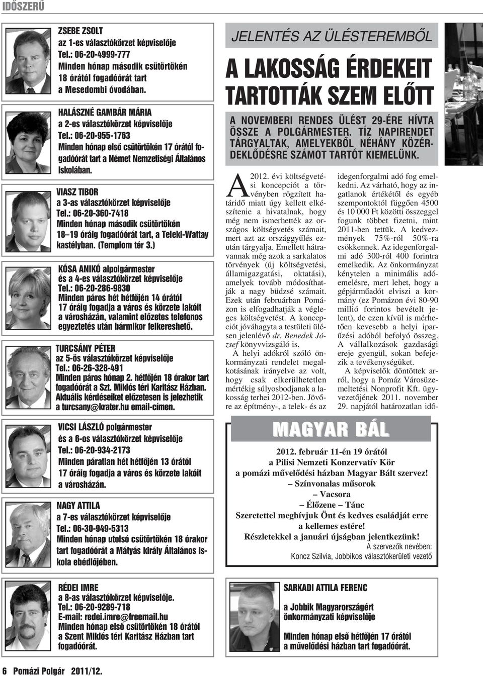 VIASZ TIBOR a 3-as választókörzet képviselõje Tel.: 06-20-360-7418 Minden hónap második csütörtökén 18 19 óráig fogadóórát tart, a Teleki-Wattay kastélyban. (Templom tér 3.