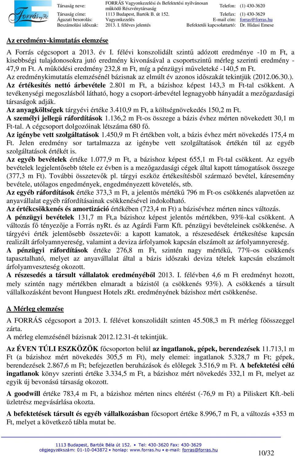 A működési eredmény 232,8 m Ft, míg a pénzügyi műveleteké -140,5 m Ft. Az eredménykimutatás elemzésénél bázisnak az elmúlt év azonos időszakát tekintjük (2012.06.30.).