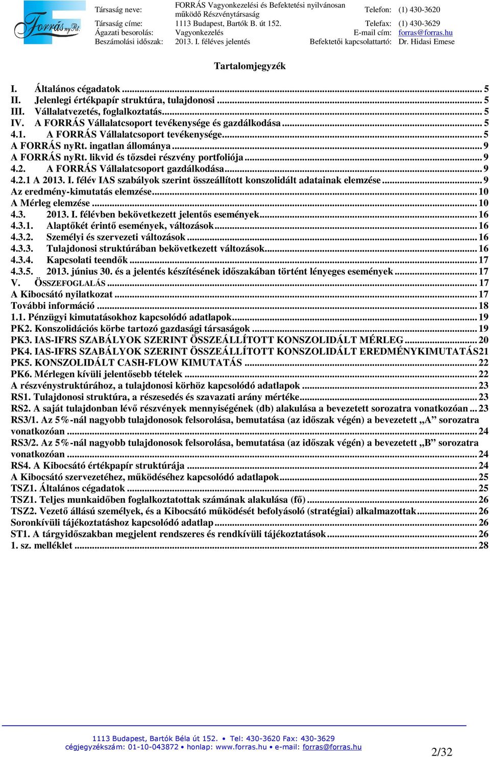 I. félév IAS szabályok szerint összeállított konszolidált adatainak elemzése... 9 Az eredmény-kimutatás elemzése... 10 A Mérleg elemzése... 10 4.3. 2013. I. félévben bekövetkezett jelentős események.